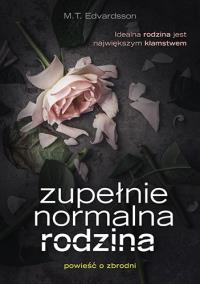 Zupełnie normalna rodzina. Autor: M. T. Edvardsson. Dobreksiazki.pl Okładka książki Zupełnie normalna rodzina