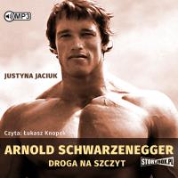 Arnold Schwarzenegger. Droga na szczyt audiobook. Autor: Justyna Jaciuk. Dobreksiazki.pl Okładka książki Arnold Schwarzenegger. Droga na szczyt audiobook