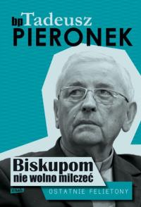 Biskupom nie wolno milczeć. Ostatnie felietony. Autor: Tadeusz Pieronek. Dobreksiazki.pl Okładka książki Biskupom nie wolno milczeć. Ostatnie felietony