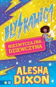 Błyskawica Niezwyczajna dziewczyna. Autor: Dixon Alesha. Dobreksiazki.pl Okładka książki Błyskawica Niezwyczajna dziewczyna