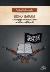 Boko Haram Koncepcja reformy islamu w północnej Nigerii. Autor: Brakoniecka Sabina. Dobreksiazki.pl Okładka książki Boko Haram Koncepcja reformy islamu w północnej Nigerii