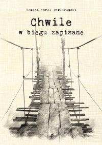 Chwile w biegu zapisane. Autor: Pawlikowski Tomasz Karol. Dobreksiazki.pl Okładka książki Chwile w biegu zapisane