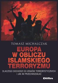Europa w obliczu islamskiego terroryzmu. Autor: Michalczak Tomasz. Dobreksiazki.pl Okładka książki Europa w obliczu islamskiego terroryzmu