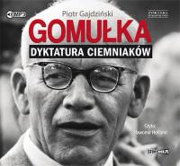 Gomułka Dyktatura ciemniaków - Audiobook. Autor: Piotr Gajdziński. Dobreksiazki.pl Okładka książki Gomułka Dyktatura ciemniaków - Audiobook