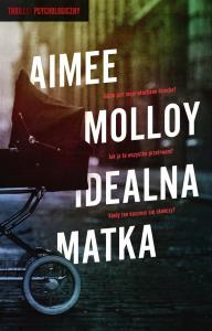 Idealna matka. Autor: Molloy Aimee. Dobreksiazki.pl Okładka książki Idealna matka