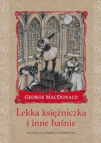 LEKKA KSIĘŻNICZKA I INNE BAŚNIE. Autor: George Macdonald. Dobreksiazki.pl Okładka książki LEKKA KSIĘŻNICZKA I INNE BAŚNIE