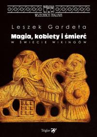 Magia, kobiety i śmierć w świecie wikingów. Autor: Leszek Gardeła. Dobreksiazki.pl Okładka książki Magia, kobiety i śmierć w świecie wikingów