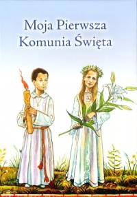 MOJA PIERWSZA KOMUNIA ŚWIĘTA. Autor: Opracowanie zbiorowe. Dobreksiazki.pl Okładka książki MOJA PIERWSZA KOMUNIA ŚWIĘTA