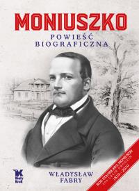 MONIUSZKO POWIEŚĆ BIOGRAFICZNA. Autor: WŁADYSŁAW FABRY. Dobreksiazki.pl Okładka książki MONIUSZKO POWIEŚĆ BIOGRAFICZNA