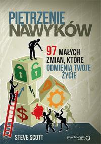 Piętrzenie nawyków 97 małych zmian które odmienią Twoje życie. Autor: Steven K. Scott. Dobreksiazki.pl Okładka książki Piętrzenie nawyków 97 małych zmian które odmienią Twoje życie