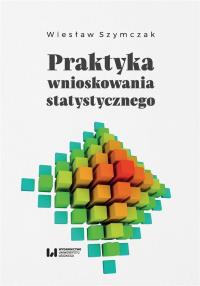 Praktyka wnioskowania statystycznego. Autor: Szymczak Wiesław. Dobreksiazki.pl Okładka książki Praktyka wnioskowania statystycznego