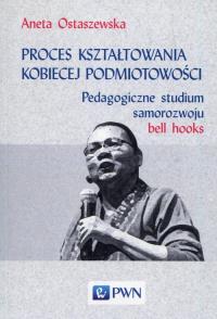 Proces kształtowania kobiecej podmiotowości. Autor: Ostaszewska Aneta. Dobreksiazki.pl Okładka książki Proces kształtowania kobiecej podmiotowości