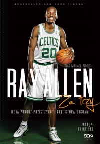 RAY ALLEN ZA TRZY MOJA PODRÓŻ PRZEZ ŻYCIE I GRĘ KTÓRĄ KOCHAM. Autor: Allen Gray, MICHAEL ARKUSH. Dobreksiazki.pl Okładka książki RAY ALLEN ZA TRZY MOJA PODRÓŻ PRZEZ ŻYCIE I GRĘ KTÓRĄ KOCHAM