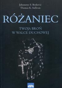 Różaniec. Twoja broń w walce duchowej. Autor: Johnnette Benkovic, Thomas Sullivan. Dobreksiazki.pl Okładka książki Różaniec. Twoja broń w walce duchowej