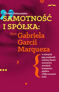 Okładka książki SAMOTNOŚĆ I SPÓŁKA ŻYCIE GABRIELA GARCII MARQUEZA W RELACJACH JEGO PRZYJACIÓŁ RODZINY FANÓW REZONERÓW WESOŁYCH KOMPANÓW PIJAKÓW I WIELU ZACNYCH LUDZI