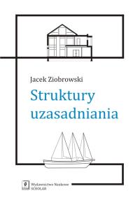 STRUKTURY UZASADNIANIA. Autor: Ziobrowski Jacek (red.). Dobreksiazki.pl Okładka książki STRUKTURY UZASADNIANIA