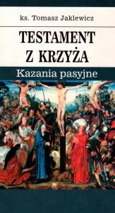 Testament z krzyża. Autor: Jaklewicz Tomasz. Dobreksiazki.pl Okładka książki Testament z krzyża