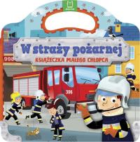 W STRAŻY POŻARNEJ KSIĄŻECZKA MAŁEGO CHŁOPCA. Autor: Opracowanie zbiorowe. Dobreksiazki.pl Okładka książki W STRAŻY POŻARNEJ KSIĄŻECZKA MAŁEGO CHŁOPCA