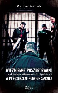 Więźniowie poszkodowani psychospołeczne funkcjonowanie osób zdegradowanych w przestrzeni penitencjarnej. Autor: Mariusz Snopek (red.). Dobreksiazki.pl Okładka książki Więźniowie poszkodowani psychospołeczne funkcjonowanie osób zdegradowanych w przestrzeni penitencjarnej