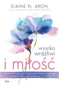 Wysoko wrażliwi i miłość. Autor: Elaine N. Aron. Dobreksiazki.pl Okładka książki Wysoko wrażliwi i miłość