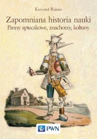 Zapomniana historia nauki. Autor: Rejmer Krzysztof. Dobreksiazki.pl Okładka książki Zapomniana historia nauki