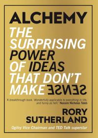 Alchemy the Surprising Power of Ideas that Don't Make Sense. Autor: Sutherland Rory. Dobreksiazki.pl Okładka książki Alchemy the Surprising Power of Ideas that Don't Make Sense