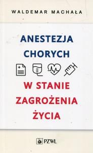 Anestezja chorych w stanie zagrożenia życia. Autor: Waldemar Machała. Dobreksiazki.pl Okładka książki Anestezja chorych w stanie zagrożenia życia
