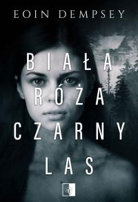 Biała róża, czarny las. Autor: Eoin Dempsey. Dobreksiazki.pl Okładka książki Biała róża, czarny las