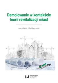 Demolowanie w kontekście teorii rewitalizacji miast. Autor: Sylwia Kaczmarek. Dobreksiazki.pl Okładka książki Demolowanie w kontekście teorii rewitalizacji miast