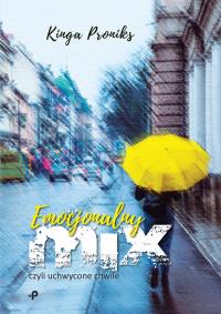 EMOCJONALNY MIX CZYLI UCHWYCONE CHWILE. Autor: KINGA PRONIKS. Dobreksiazki.pl Okładka książki EMOCJONALNY MIX CZYLI UCHWYCONE CHWILE