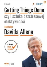 Getting Things Done, czyli sztuka bezstresowej efektywności. Wydanie II. Autor: avid Allen (Author), James Fallows (Foreword). Dobreksiazki.pl Okładka książki Getting Things Done, czyli sztuka bezstresowej efektywności. Wydanie II