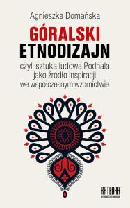Góralski etnodizajn. Autor: Domańska Agnieszka. Dobreksiazki.pl Okładka książki Góralski etnodizajn
