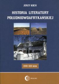 Historia literatury południowoafrykańskiej. Autor: Koch Jerzy. Dobreksiazki.pl Okładka książki Historia literatury południowoafrykańskiej