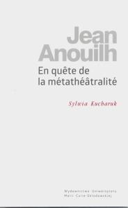 Jean Anouilh. En quete de la metatheatralite. Autor: Kucharuk Sylwia. Dobreksiazki.pl Okładka książki Jean Anouilh. En quete de la metatheatralite