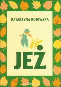 Jeż - Katarzyna Kotowska. Autor: Kotowska Katarzyna. Dobreksiazki.pl Okładka książki Jeż - Katarzyna Kotowska
