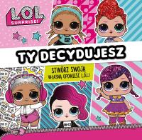 L.O.L. Surprise! Ty decydujesz.. Autor: Opracowanie zbiorowe. Dobreksiazki.pl Okładka książki L.O.L. Surprise! Ty decydujesz.