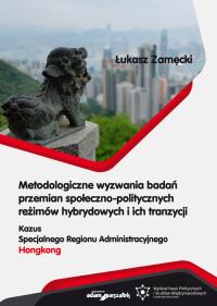 Metodologiczne wyzwania badań przemian społeczno-politycznych reżimów hybrydowych i ich tranzycji. Autor: Zamęcki Łukasz. Dobreksiazki.pl Okładka książki Metodologiczne wyzwania badań przemian społeczno-politycznych reżimów hybrydowych i ich tranzycji