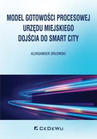 Model gotowości procesowej urzędu miejskiego dojścia do Smart City. Autor: Orłowski Aleksander. Dobreksiazki.pl Okładka książki Model gotowości procesowej urzędu miejskiego dojścia do Smart City
