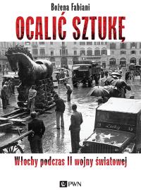 OCALIĆ SZTUKĘ WŁOCHY PODCZAS II WOJNY ŚWIATOWEJ. Autor: Fabiani Bożena. Dobreksiazki.pl Okładka książki OCALIĆ SZTUKĘ WŁOCHY PODCZAS II WOJNY ŚWIATOWEJ