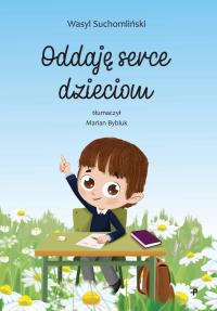 ODDAJĘ SERCE DZIECIOM. Autor: WASYL SUCHOMLIŃSKI. Dobreksiazki.pl Okładka książki ODDAJĘ SERCE DZIECIOM