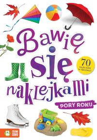 PORY ROKU BAWIĘ SIĘ NAKLEJKAMI. Autor: Opracowanie zbiorowe. Dobreksiazki.pl Okładka książki PORY ROKU BAWIĘ SIĘ NAKLEJKAMI