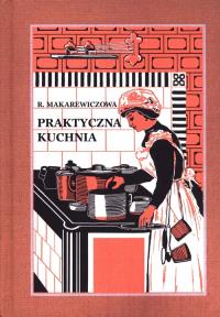 Praktyczna Kuchnia. Autor: Makarewiczowa Róża. Dobreksiazki.pl Okładka książki Praktyczna Kuchnia