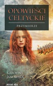 PRZYMIERZE OPOWIEŚCI CELTYCKIE TOM 4. Autor: Janowska Karolina. Dobreksiazki.pl Okładka książki PRZYMIERZE OPOWIEŚCI CELTYCKIE TOM 4