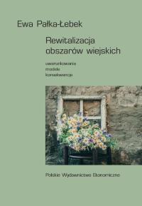 Rewitalizacja obszarów wiejskich. Uwarunkowania - modele - konsekwencje. Autor: Ewa Pałka-Łebek. Dobreksiazki.pl Okładka książki Rewitalizacja obszarów wiejskich. Uwarunkowania - modele - konsekwencje