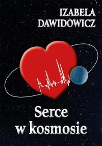 Serce w kosmosie. Autor: Dawidowicz Izabela. Dobreksiazki.pl Okładka książki Serce w kosmosie