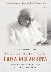 SŁOŃCE MOJEJ WOLI LUIZA PICCARRETA ZWYKŁE NIEZWYKŁE ŻYCIE WŁOSKIEJ MISTYCZKI. Autor: MARIA ROSARIA DEL GENIO. Dobreksiazki.pl Okładka książki SŁOŃCE MOJEJ WOLI LUIZA PICCARRETA ZWYKŁE NIEZWYKŁE ŻYCIE WŁOSKIEJ MISTYCZKI