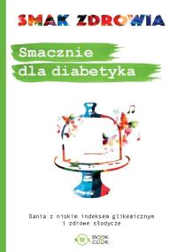 Smacznie dla diabetyka. Autor: Opracowanie zbiorowe. Dobreksiazki.pl Okładka książki Smacznie dla diabetyka