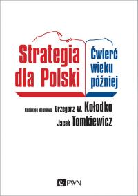 STRATEGIA DLA POLSKI ĆWIERĆ WIEKU PÓŹNIEJ. Autor: Grzegorz W. Kołodko, Tomkiewicz Jacek. Dobreksiazki.pl Okładka książki STRATEGIA DLA POLSKI ĆWIERĆ WIEKU PÓŹNIEJ