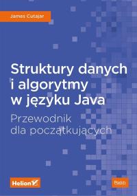 STRUKTURY DANYCH I ALGORYTMY W JĘZYKU JAVA PRZEWODNIK DLA POCZĄTKUJĄCYCH. Autor: JAMES CUTAJAR. Dobreksiazki.pl Okładka książki STRUKTURY DANYCH I ALGORYTMY W JĘZYKU JAVA PRZEWODNIK DLA POCZĄTKUJĄCYCH