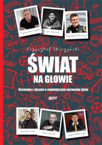 Świat na głowie. Rozmowy z ojcami o największym wyzwaniu życia. Autor: Krzysztof Skórzyński. Dobreksiazki.pl Okładka książki Świat na głowie. Rozmowy z ojcami o największym wyzwaniu życia